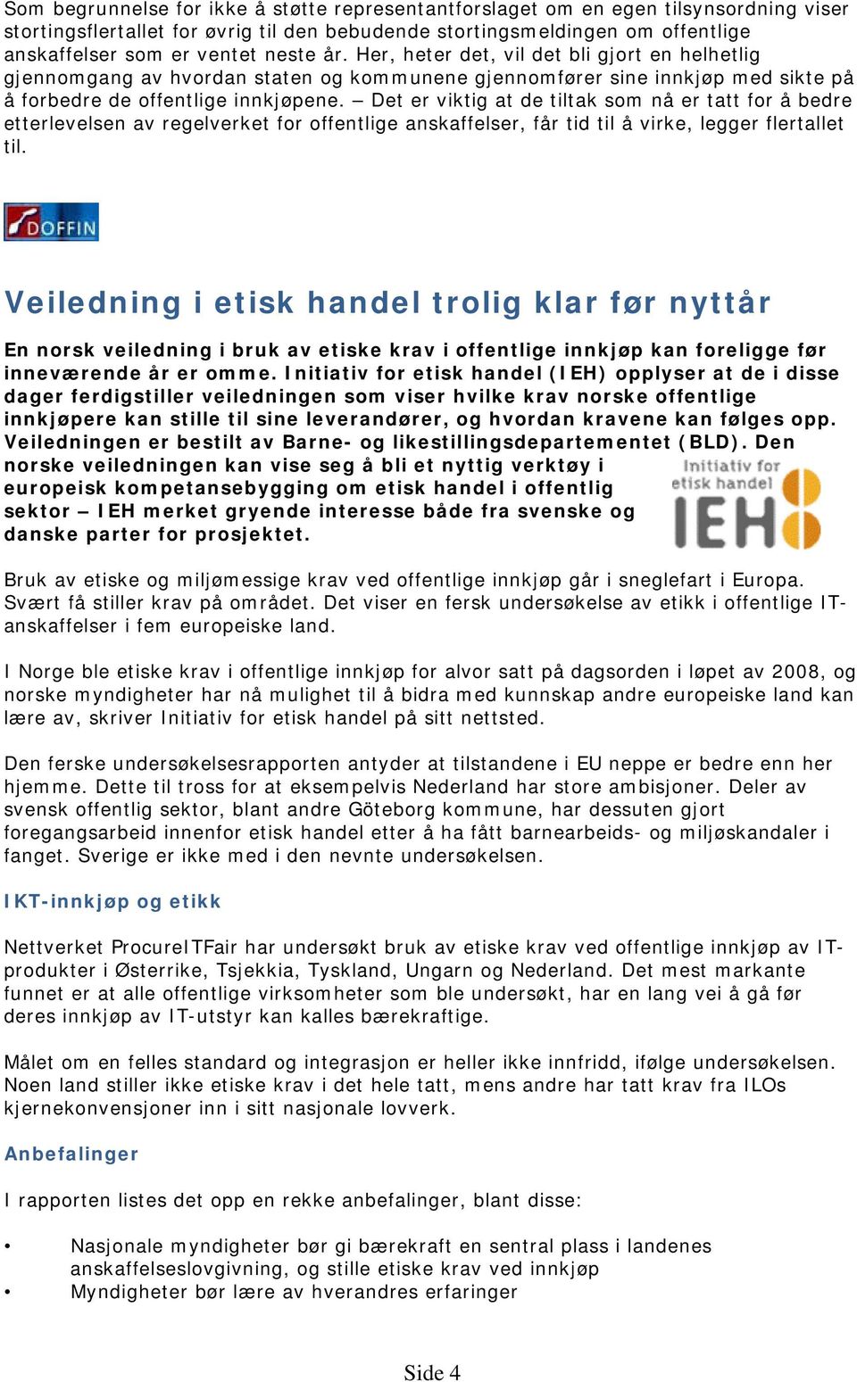 Det er viktig at de tiltak som nå er tatt for å bedre etterlevelsen av regelverket for offentlige anskaffelser, får tid til å virke, legger flertallet til.