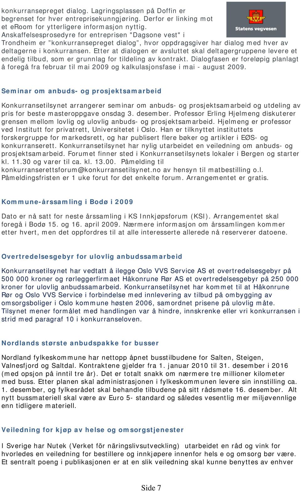 Etter at dialogen er avsluttet skal deltagergruppene levere et endelig tilbud, som er grunnlag for tildeling av kontrakt.