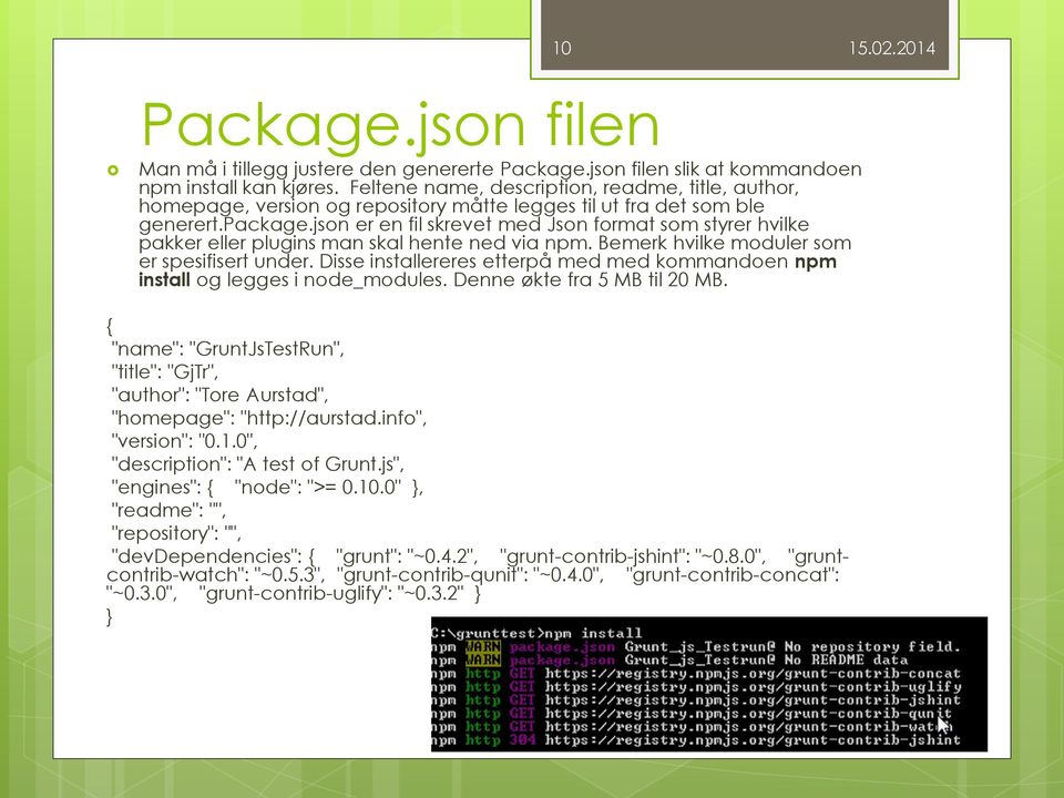 json er en fil skrevet med Json format som styrer hvilke pakker eller plugins man skal hente ned via npm. Bemerk hvilke moduler som er spesifisert under.