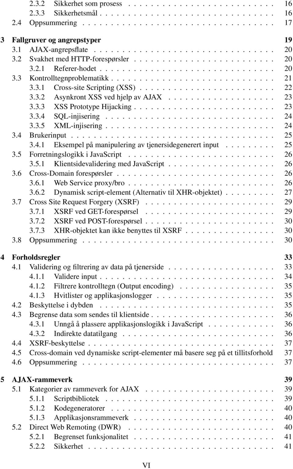 ............................ 21 3.3.1 Cross-site Scripting (XSS)........................ 22 3.3.2 Asynkront XSS ved hjelp av AJAX................... 23 3.3.3 XSS Prototype Hijacking......................... 23 3.3.4 SQL-injisering.