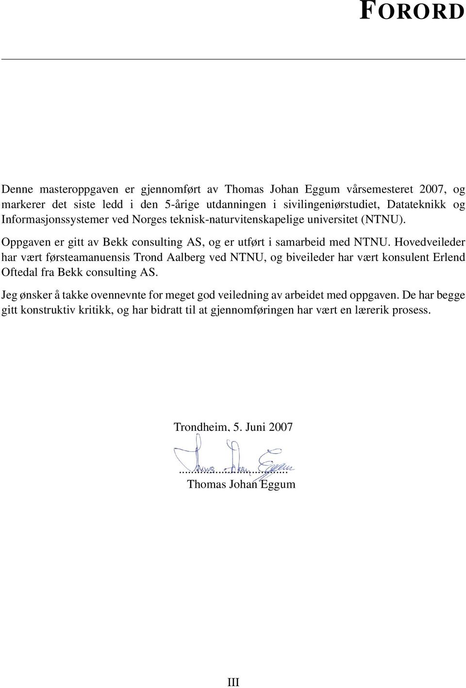 Hovedveileder har vært førsteamanuensis Trond Aalberg ved NTNU, og biveileder har vært konsulent Erlend Oftedal fra Bekk consulting AS.