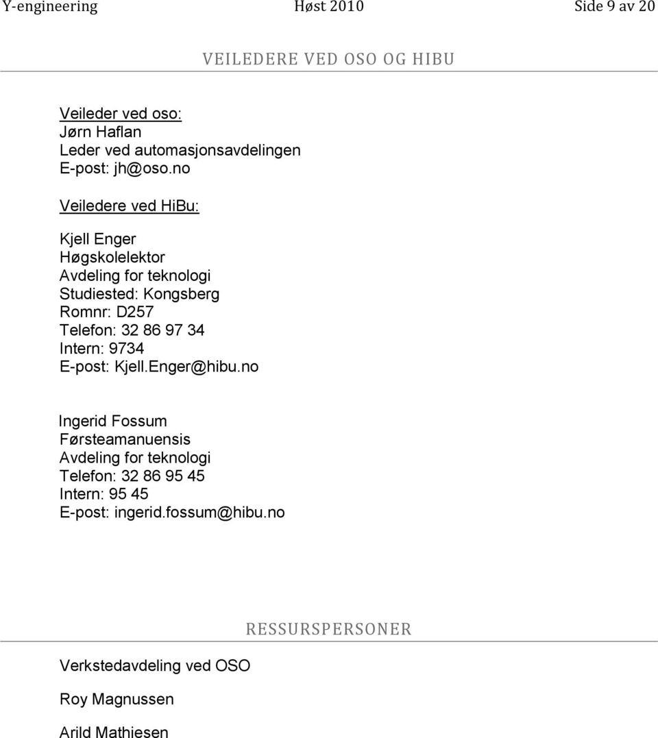 no Veiledere ved HiBu: Kjell Enger Høgskolelektor Avdeling for teknologi Studiested: Kongsberg Romnr: D257 Telefon: 32 86 97