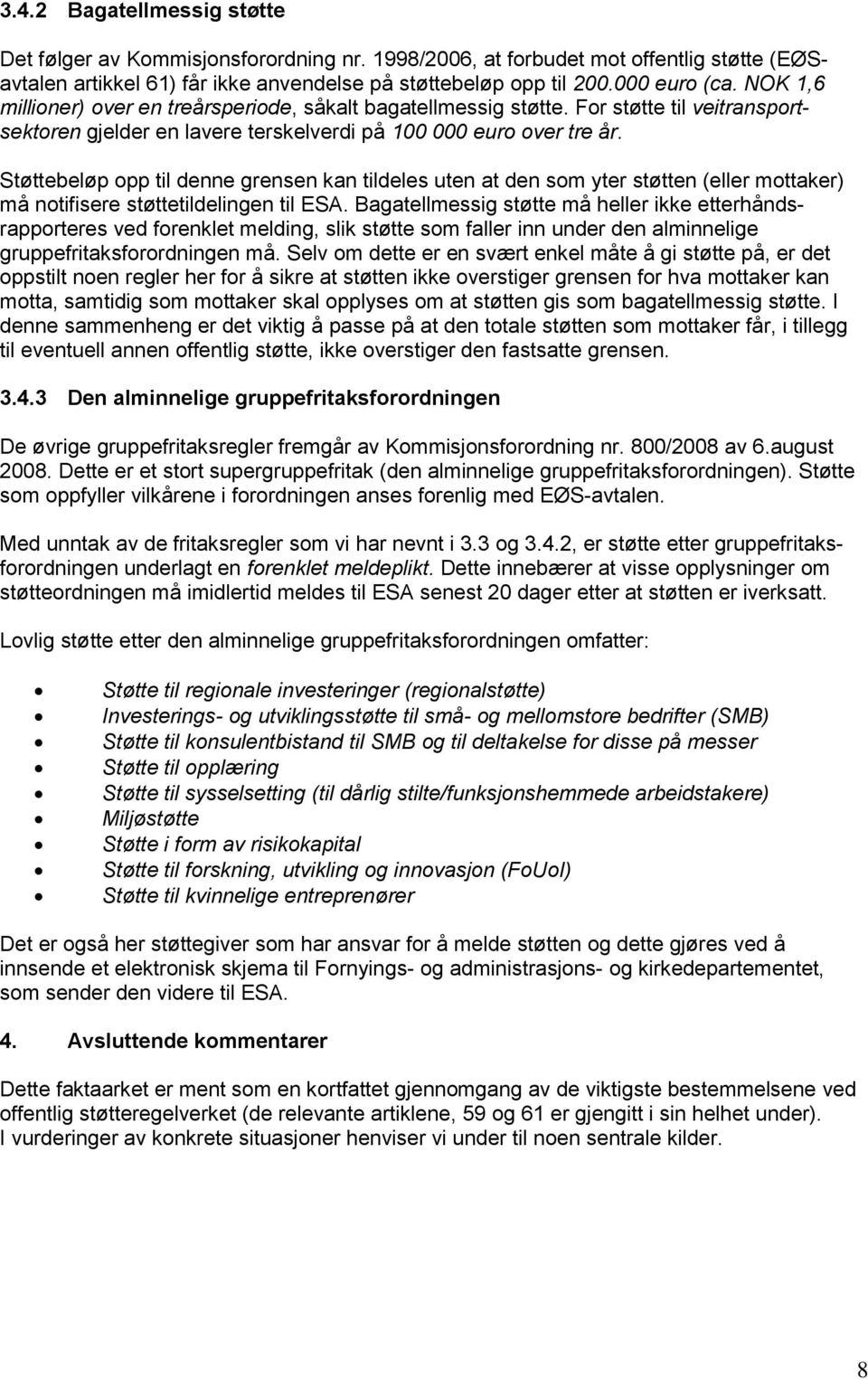 Støttebeløp opp til denne grensen kan tildeles uten at den som yter støtten (eller mottaker) må notifisere støttetildelingen til ESA.