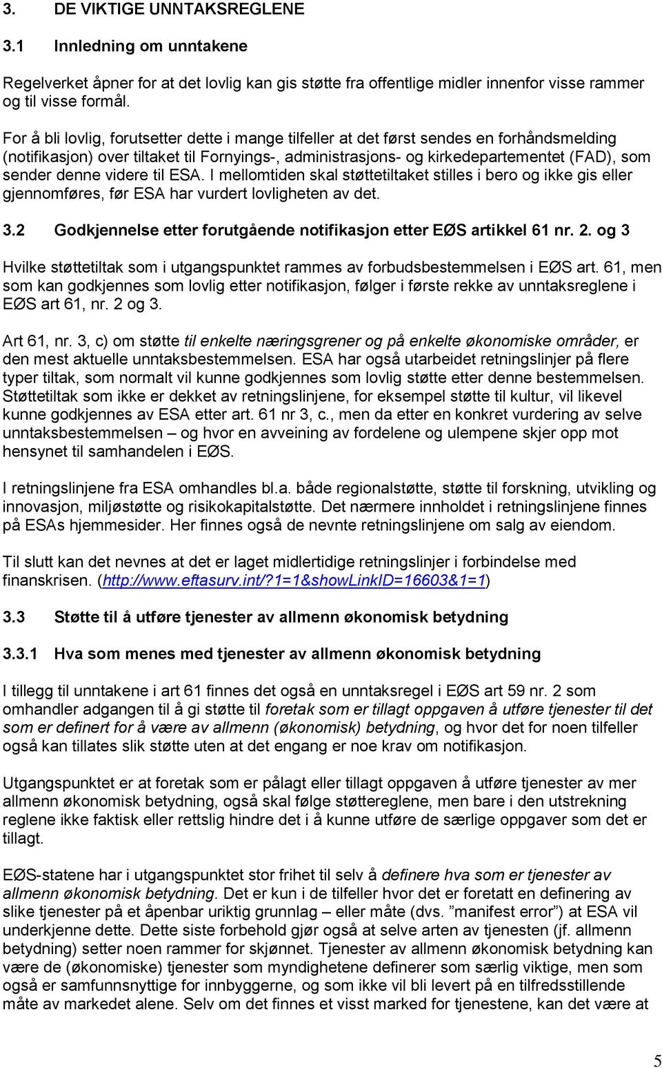 denne videre til ESA. I mellomtiden skal støttetiltaket stilles i bero og ikke gis eller gjennomføres, før ESA har vurdert lovligheten av det. 3.