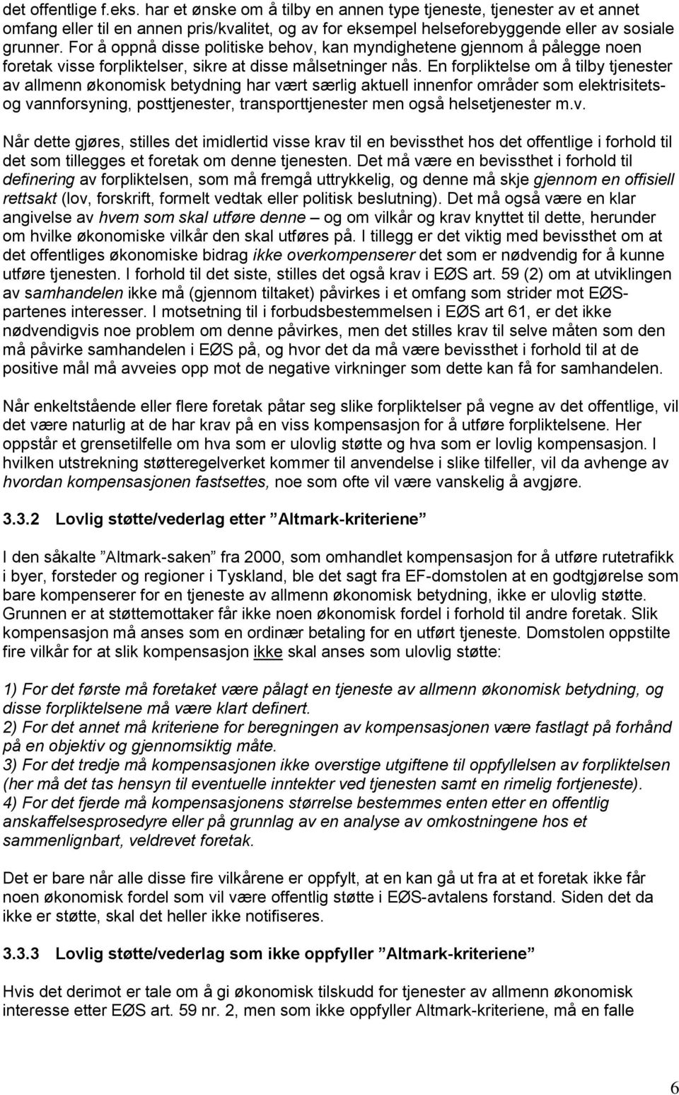 En forpliktelse om å tilby tjenester av allmenn økonomisk betydning har vært særlig aktuell innenfor områder som elektrisitetsog vannforsyning, posttjenester, transporttjenester men også