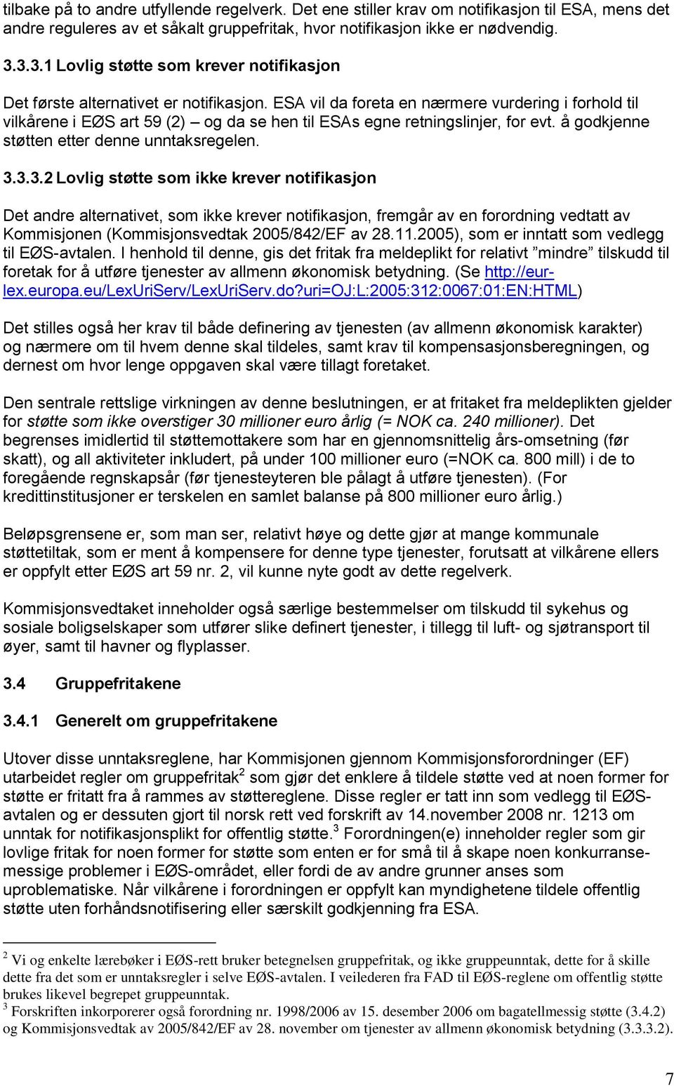 ESA vil da foreta en nærmere vurdering i forhold til vilkårene i EØS art 59 (2) og da se hen til ESAs egne retningslinjer, for evt. å godkjenne støtten etter denne unntaksregelen. 3.