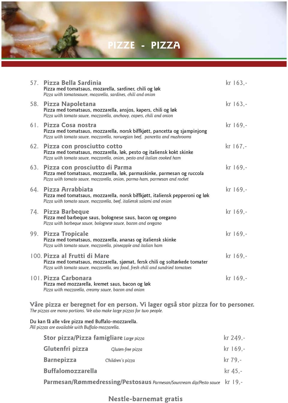 Pizza Cosa nostra kr 169,- Pizza med tomatsaus, mozzarella, norsk biffkjøtt, pancetta og sjampinjong Pizza with tomato sauce, mozzarella, norwegian beef, pancetta and mushrooms 62.