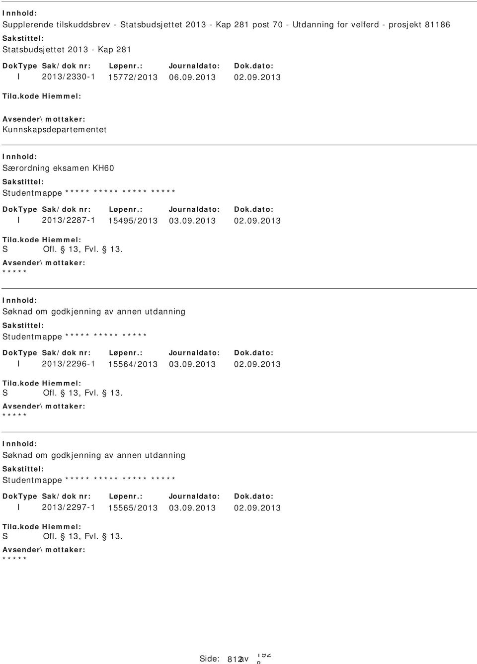 2013 02.09.2013 Kunnskapsdepartementet ærordning eksamen KH60 tudentmappe 2013/227-1 15495/2013 03.09.2013 02.09.2013 øknad om godkjenning av annen utdanning tudentmappe 2013/2296-1 15564/2013 03.