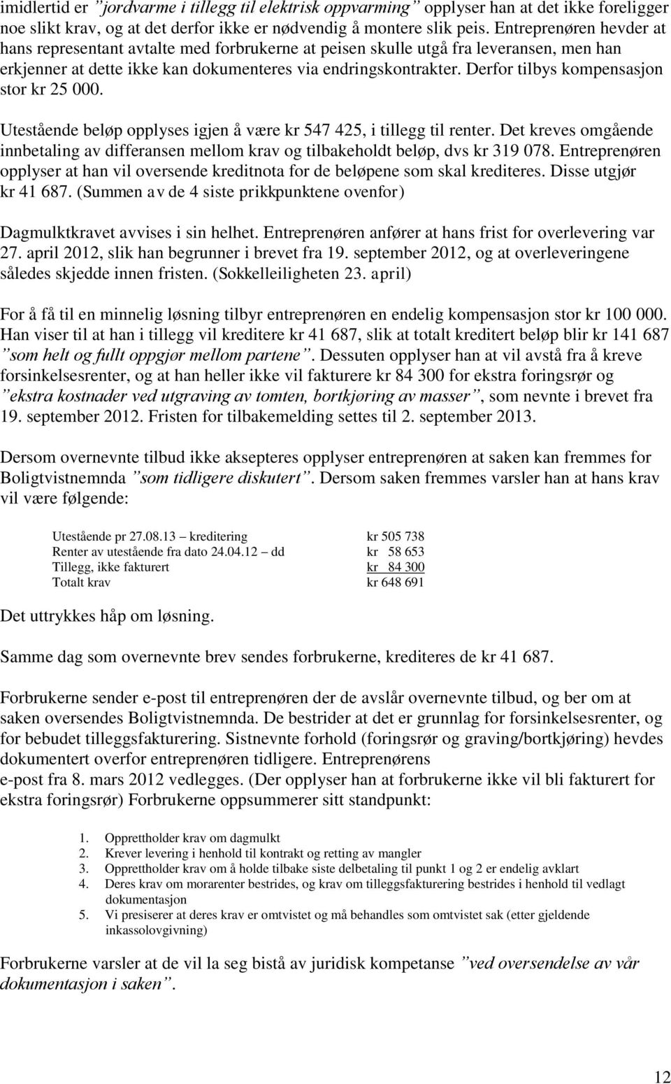 Derfor tilbys kompensasjon stor kr 25 000. Utestående beløp opplyses igjen å være kr 547 425, i tillegg til renter.