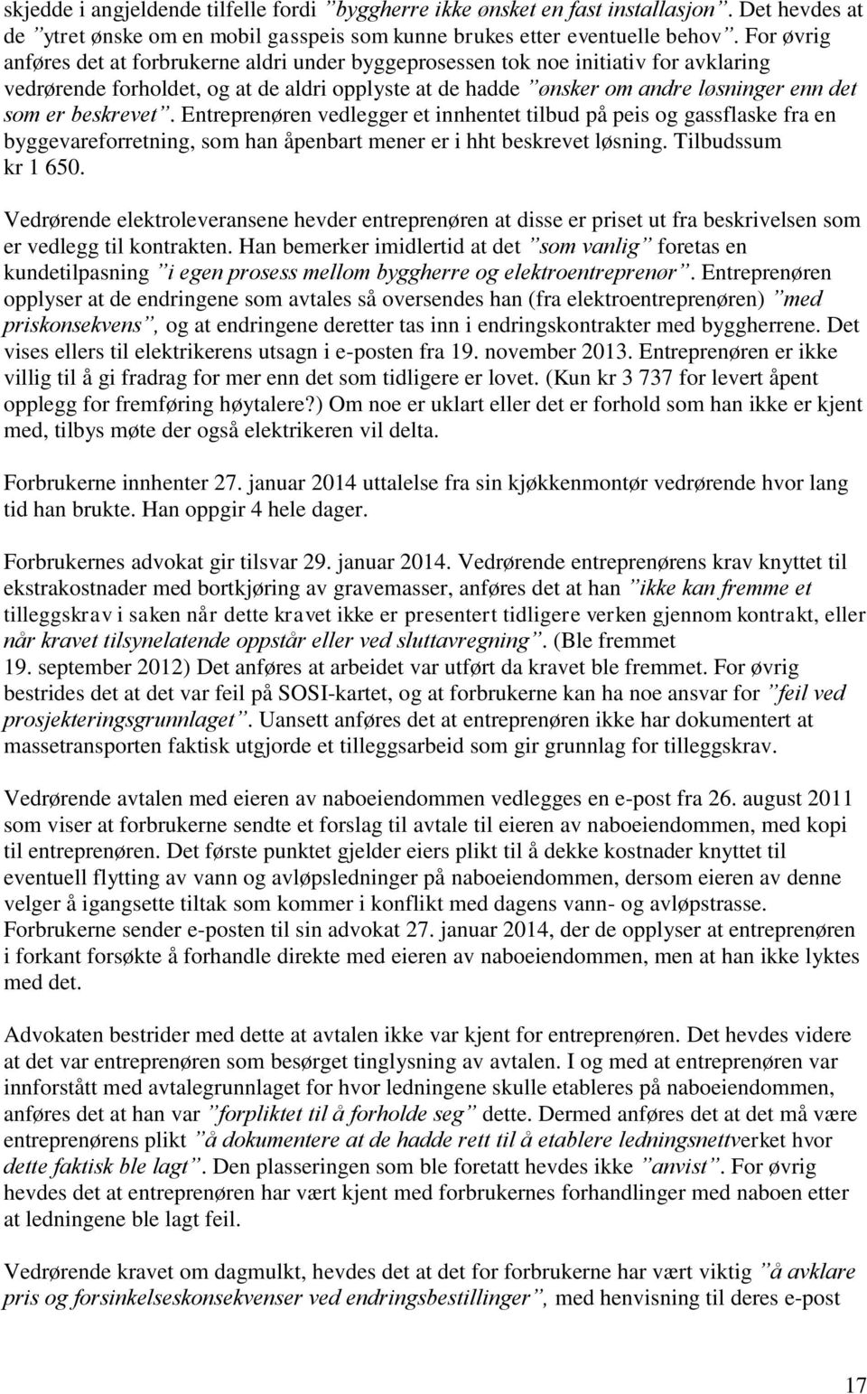 beskrevet. Entreprenøren vedlegger et innhentet tilbud på peis og gassflaske fra en byggevareforretning, som han åpenbart mener er i hht beskrevet løsning. Tilbudssum kr 1 650.