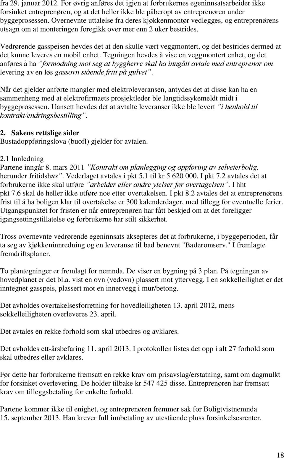 Vedrørende gasspeisen hevdes det at den skulle vært veggmontert, og det bestrides dermed at det kunne leveres en mobil enhet.