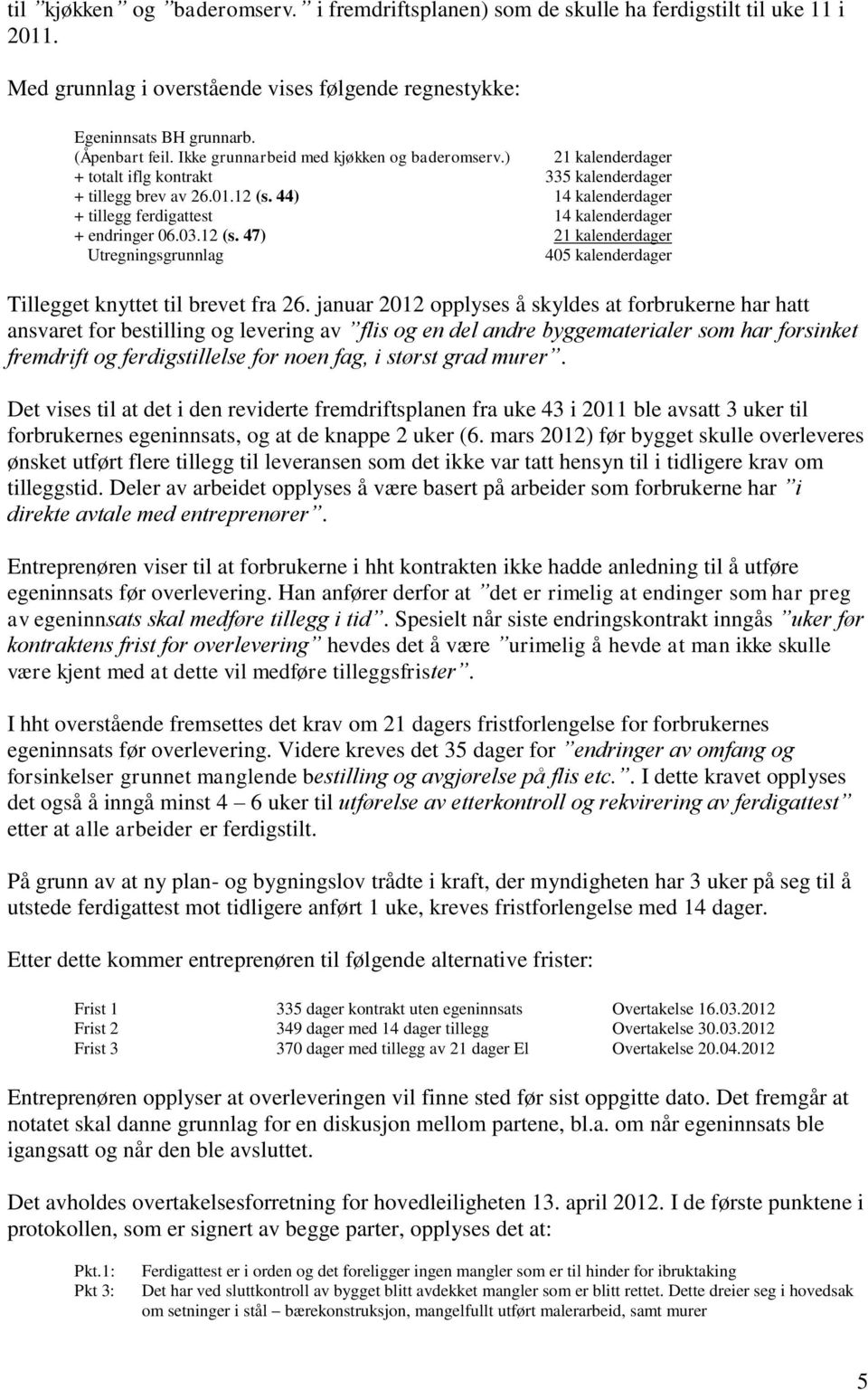 44) 14 kalenderdager + tillegg ferdigattest 14 kalenderdager + endringer 06.03.12 (s. 47) 21 kalenderdager Utregningsgrunnlag 405 kalenderdager Tillegget knyttet til brevet fra 26.