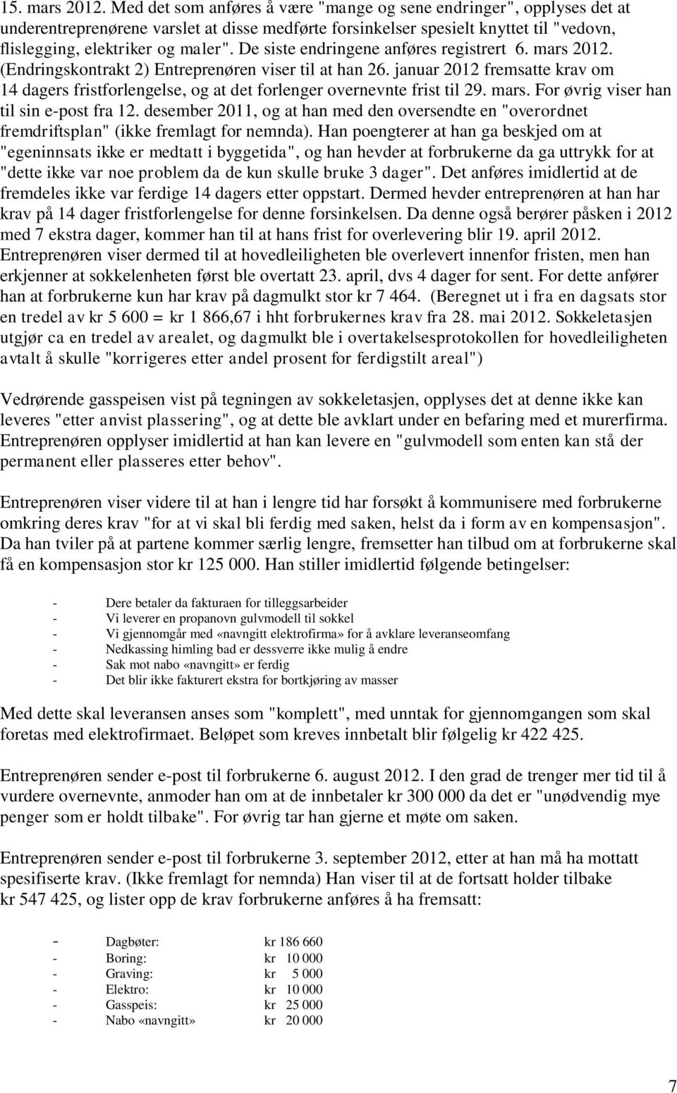 De siste endringene anføres registrert 6. mars 2012. (Endringskontrakt 2) Entreprenøren viser til at han 26.