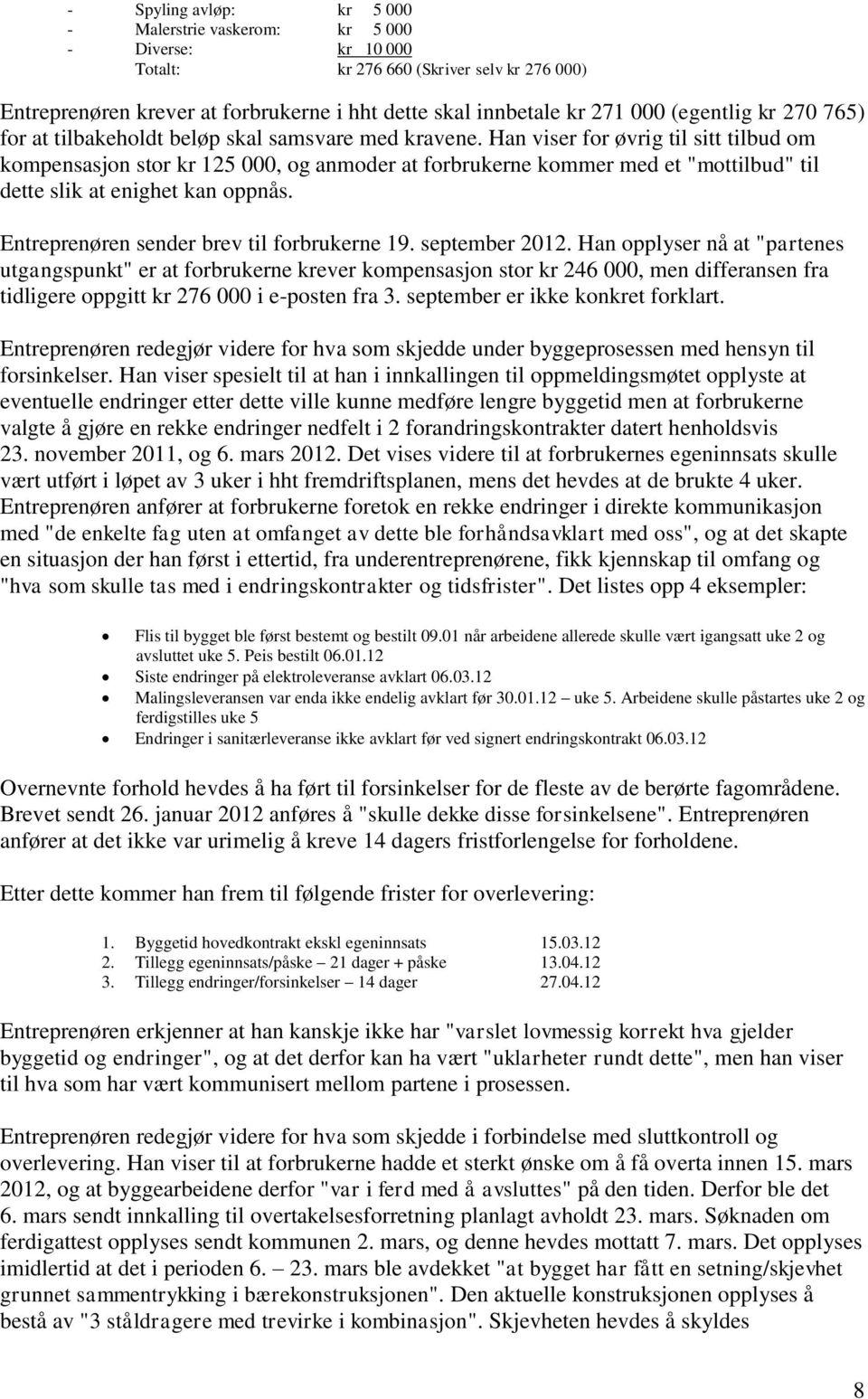 Han viser for øvrig til sitt tilbud om kompensasjon stor kr 125 000, og anmoder at forbrukerne kommer med et "mottilbud" til dette slik at enighet kan oppnås.