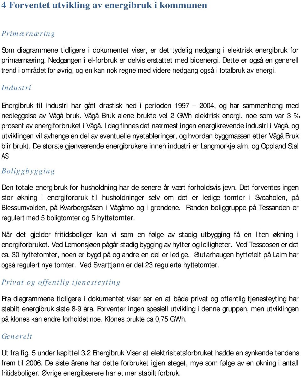 Indust ri Energibruk til industri har gått drastisk ned i perioden 1997 24, og har sammenheng med nedleggelse av Vågå bruk.