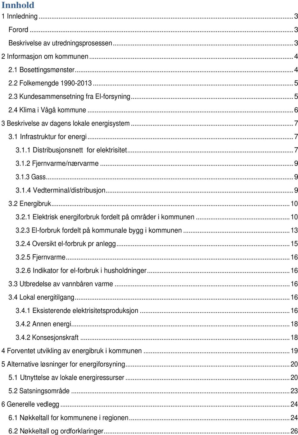 .. 7 3.1.2 Fjernvarme/nærvarme... 9 3.1.3 Gass... 9 3.1.4 Vedterminal/distribusjon... 9 3.2 Energibruk... 1 3.2.1 Elektrisk energiforbruk fordelt på områder i kommunen... 1 3.2.3 El-forbruk fordelt på kommunale bygg i kommunen.