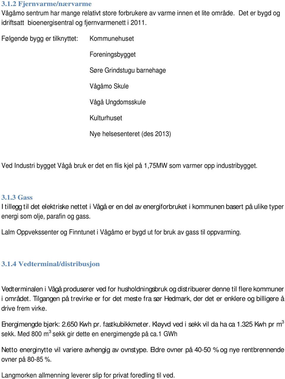 kjel på 1,75MW som varmer opp industribygget. 3.1.3 Gass I tillegg til det elektriske nettet i Vågå er en del av energiforbruket i kommunen basert på ulike typer energi som olje, parafin og gass.