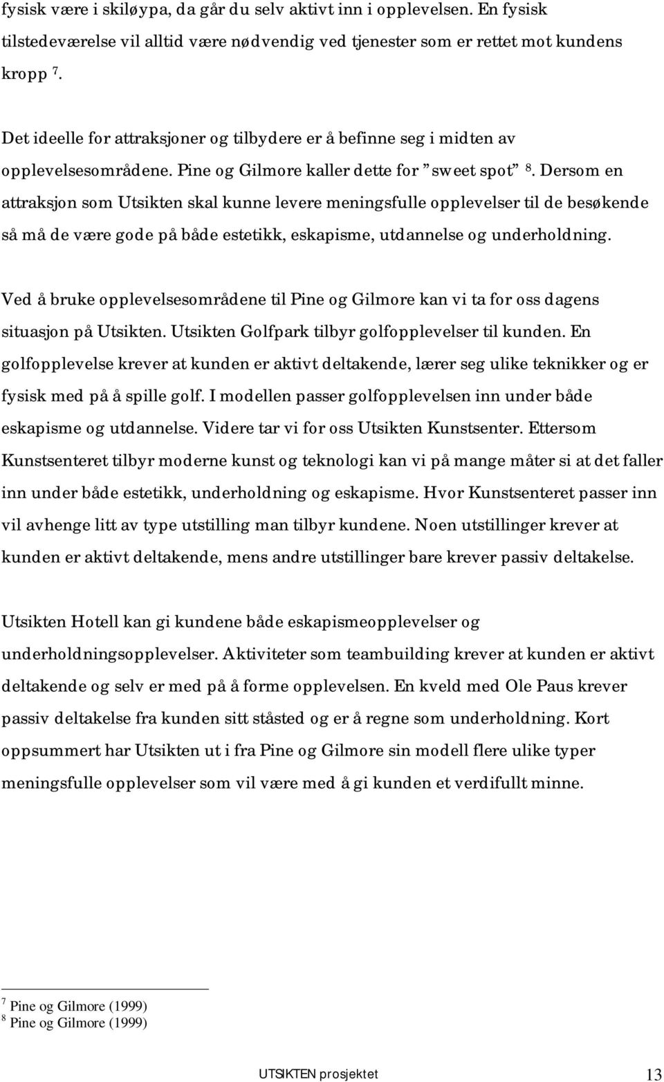 Dersom en attraksjon som Utsikten skal kunne levere meningsfulle opplevelser til de besøkende så må de være gode på både estetikk, eskapisme, utdannelse og underholdning.