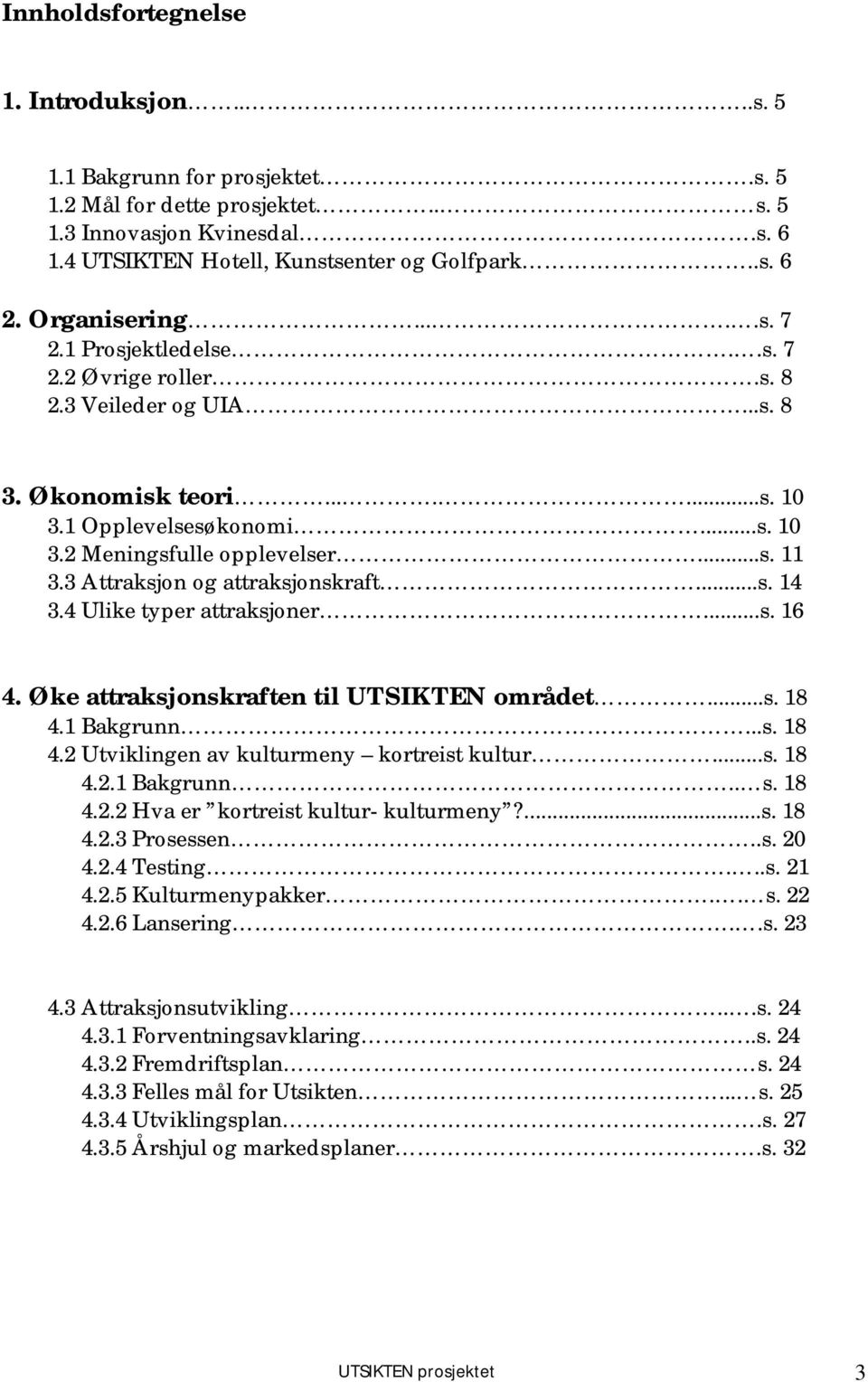 3 Attraksjon og attraksjonskraft...s. 14 3.4 Ulike typer attraksjoner...s. 16 4. Øke attraksjonskraften til UTSIKTEN området...s. 18 4.1 Bakgrunn...s. 18 4.2 Utviklingen av kulturmeny kortreist kultur.