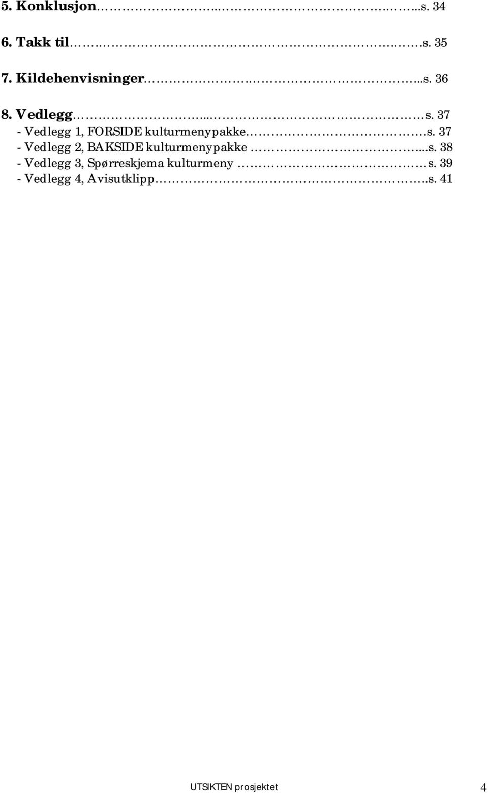 ..s. 38 - Vedlegg 3, Spørreskjema kulturmeny s.