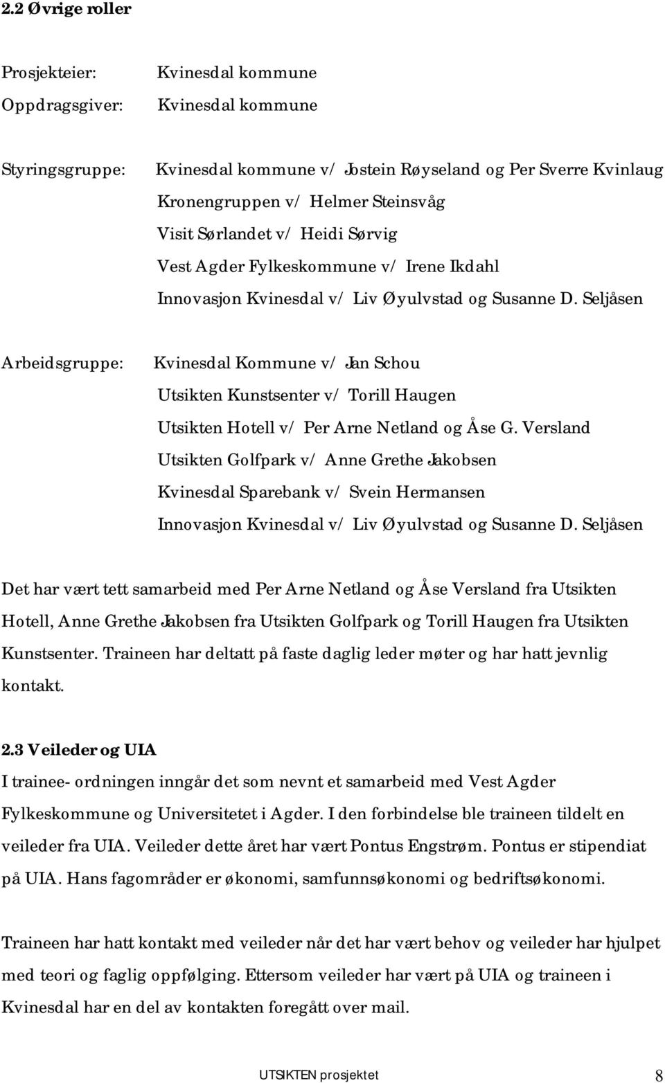 Seljåsen Arbeidsgruppe: Kvinesdal Kommune v/ Jan Schou Utsikten Kunstsenter v/ Torill Haugen Utsikten Hotell v/ Per Arne Netland og Åse G.