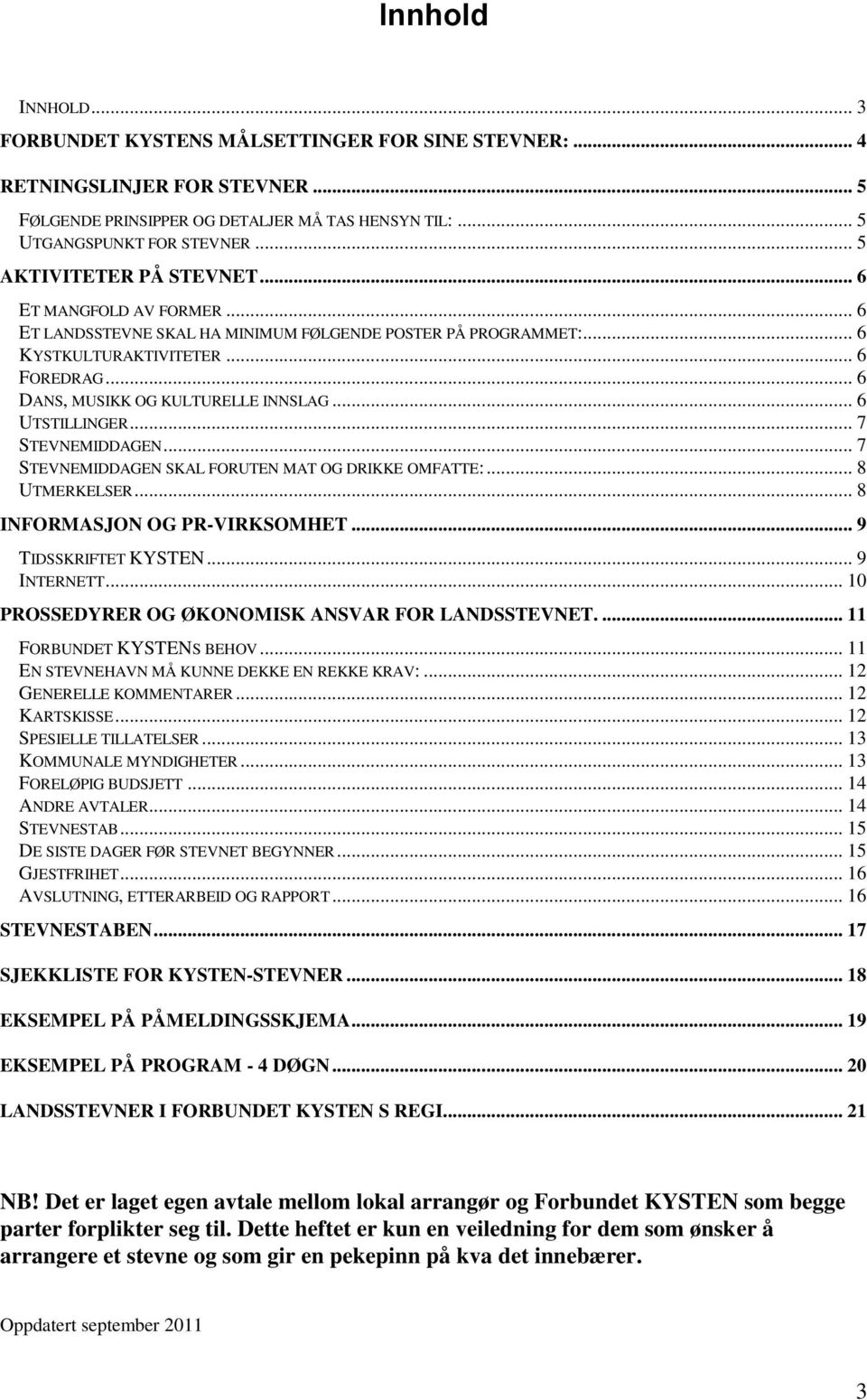 .. 6 DANS, MUSIKK OG KULTURELLE INNSLAG... 6 UTSTILLINGER... 7 STEVNEMIDDAGEN... 7 STEVNEMIDDAGEN SKAL FORUTEN MAT OG DRIKKE OMFATTE:... 8 UTMERKELSER... 8 INFORMASJON OG PR-VIRKSOMHET.