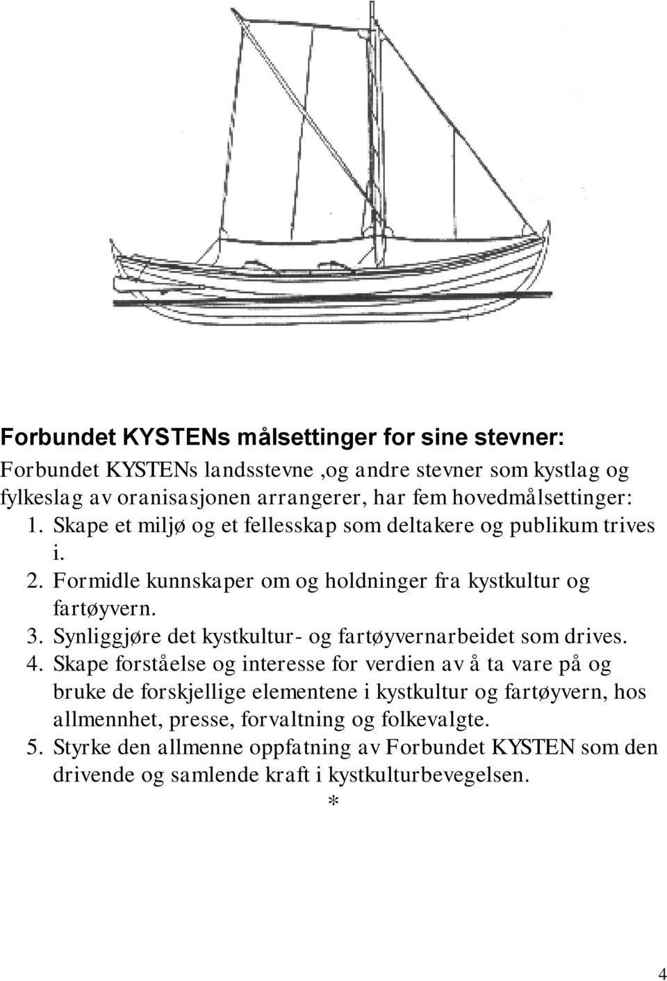 Synliggjøre det kystkultur- og fartøyvernarbeidet som drives. 4.