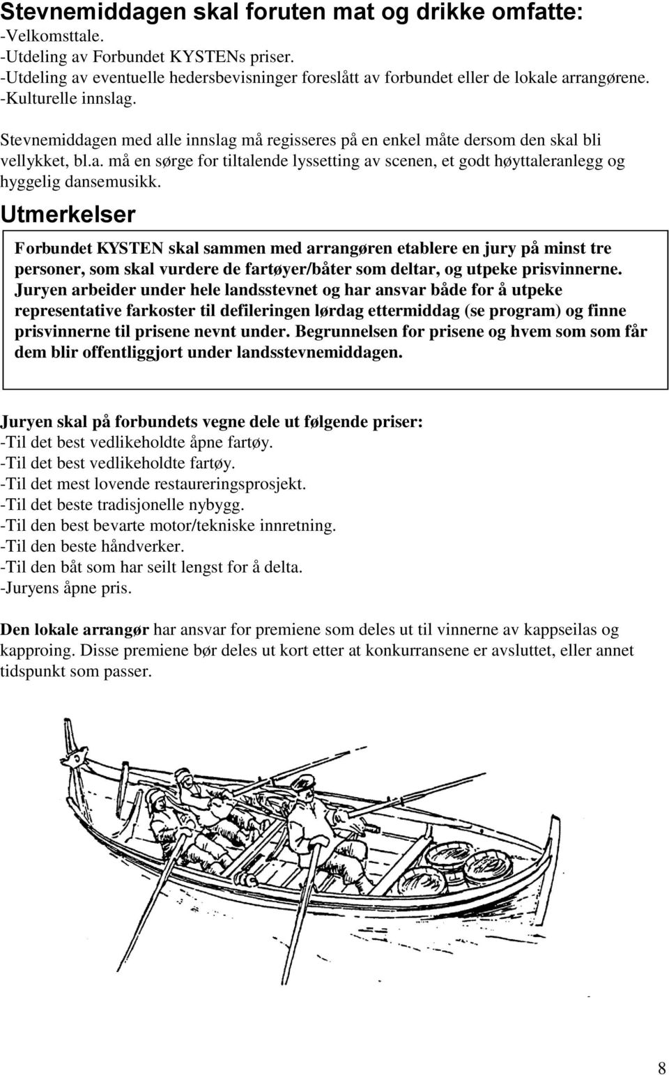 Utmerkelser Forbundet KYSTEN skal sammen med arrangøren etablere en jury på minst tre personer, som skal vurdere de fartøyer/båter som deltar, og utpeke prisvinnerne.