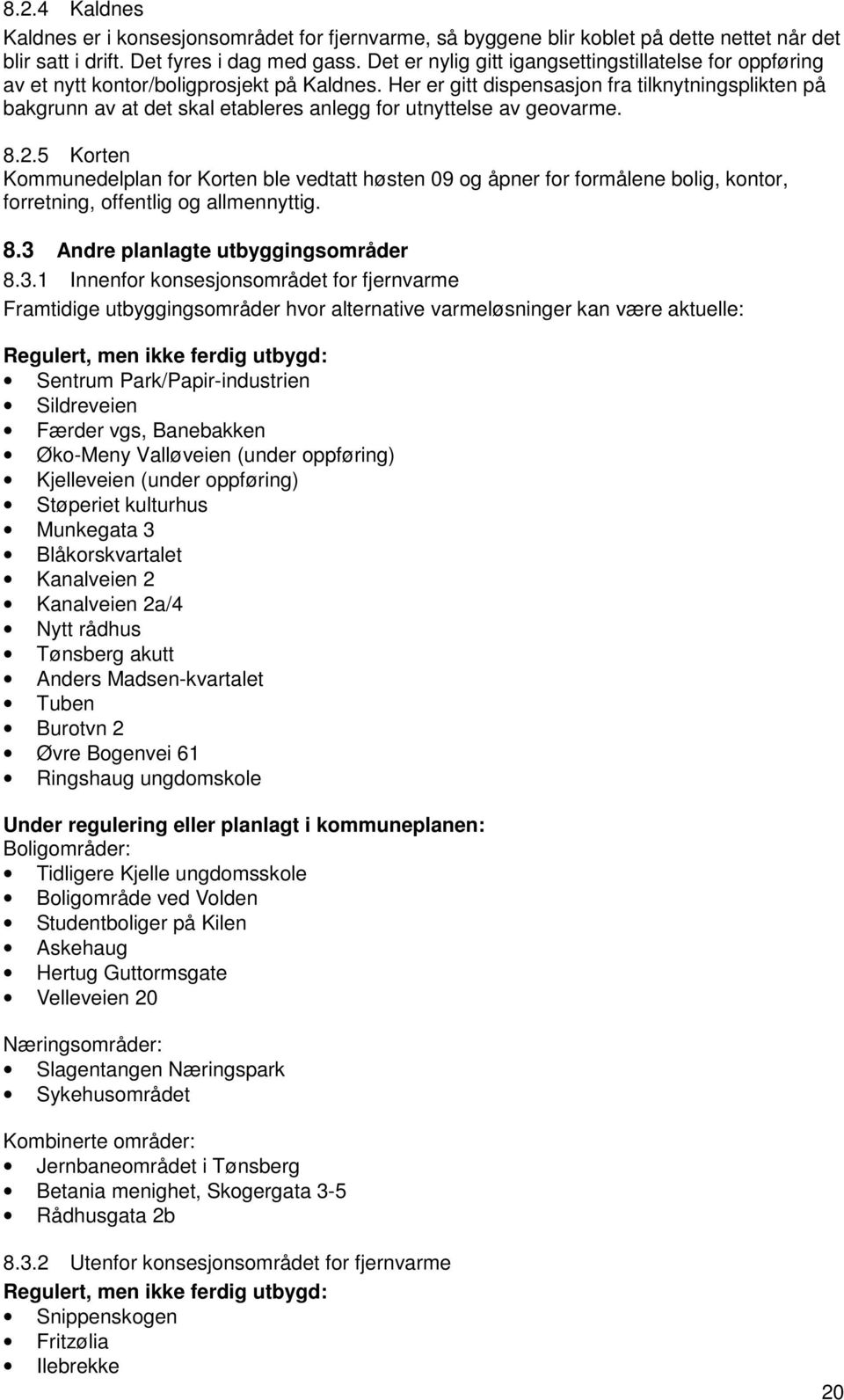 Her er gitt dispensasjon fra tilknytningsplikten på bakgrunn av at det skal etableres anlegg for utnyttelse av geovarme. 8.2.