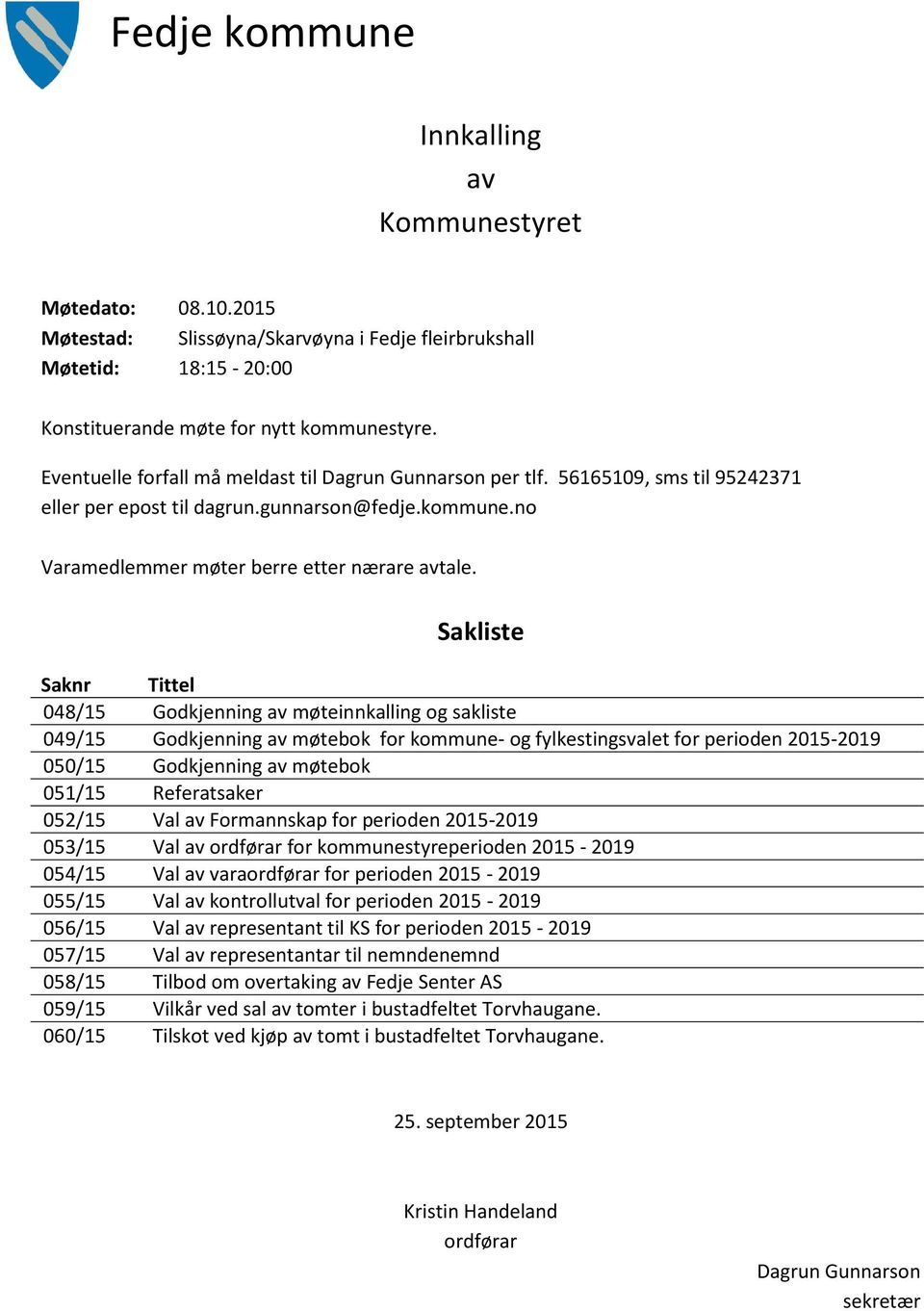 Sakliste Saknr Tittel 048/15 Godkjenning av møteinnkalling og sakliste 049/15 Godkjenning av møtebok for kommune- og fylkestingsvalet for perioden 2015-2019 050/15 Godkjenning av møtebok 051/15