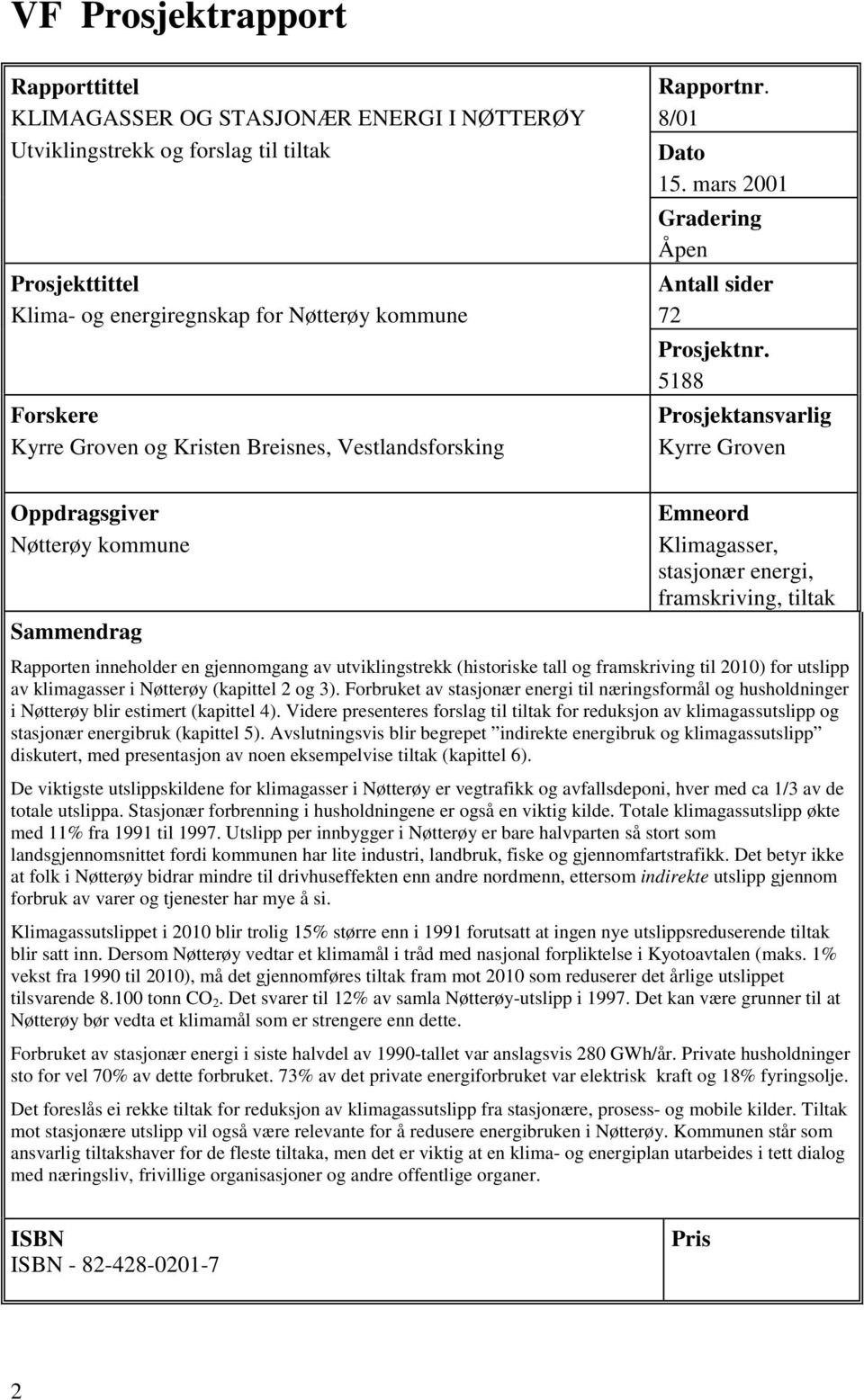 5188 Prosjektansvarlig Kyrre Groven Oppdragsgiver Nøtterøy kommune Sammendrag Emneord Klimagasser, stasjonær energi, framskriving, tiltak Rapporten inneholder en gjennomgang av utviklingstrekk