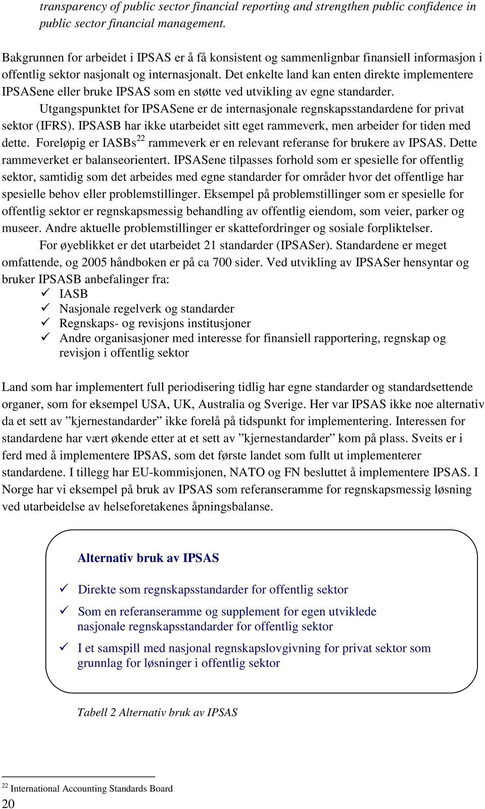 Det enkelte land kan enten direkte implementere IPSASene eller bruke IPSAS som en støtte ved utvikling av egne standarder.