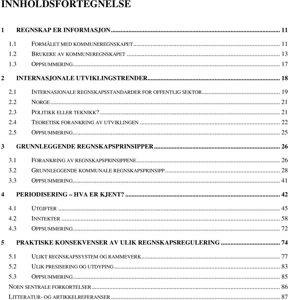 .. 25 3 GRUNNLEGGENDE REGNSKAPSPRINSIPPER... 26 3.1 FORANKRING AV REGNSKAPSPRINSIPPENE... 26 3.2 GRUNNLEGGENDE KOMMUNALE REGNSKAPSPRINSIPP... 28 3.3 OPPSUMMERING... 41 4 PERIODISERING HVA ER KJENT?