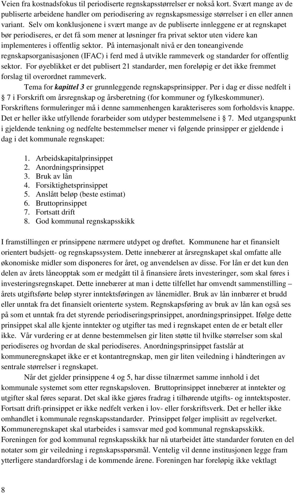 På internasjonalt nivå er den toneangivende regnskapsorganisasjonen (IFAC) i ferd med å utvikle rammeverk og standarder for offentlig sektor.