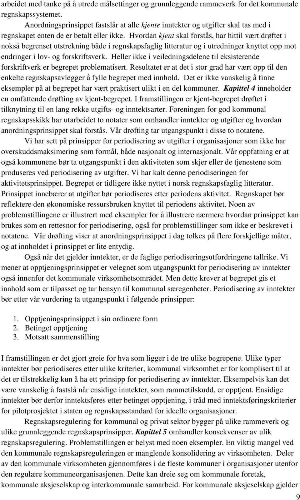 Hvordan kjent skal forstås, har hittil vært drøftet i nokså begrenset utstrekning både i regnskapsfaglig litteratur og i utredninger knyttet opp mot endringer i lov- og forskriftsverk.