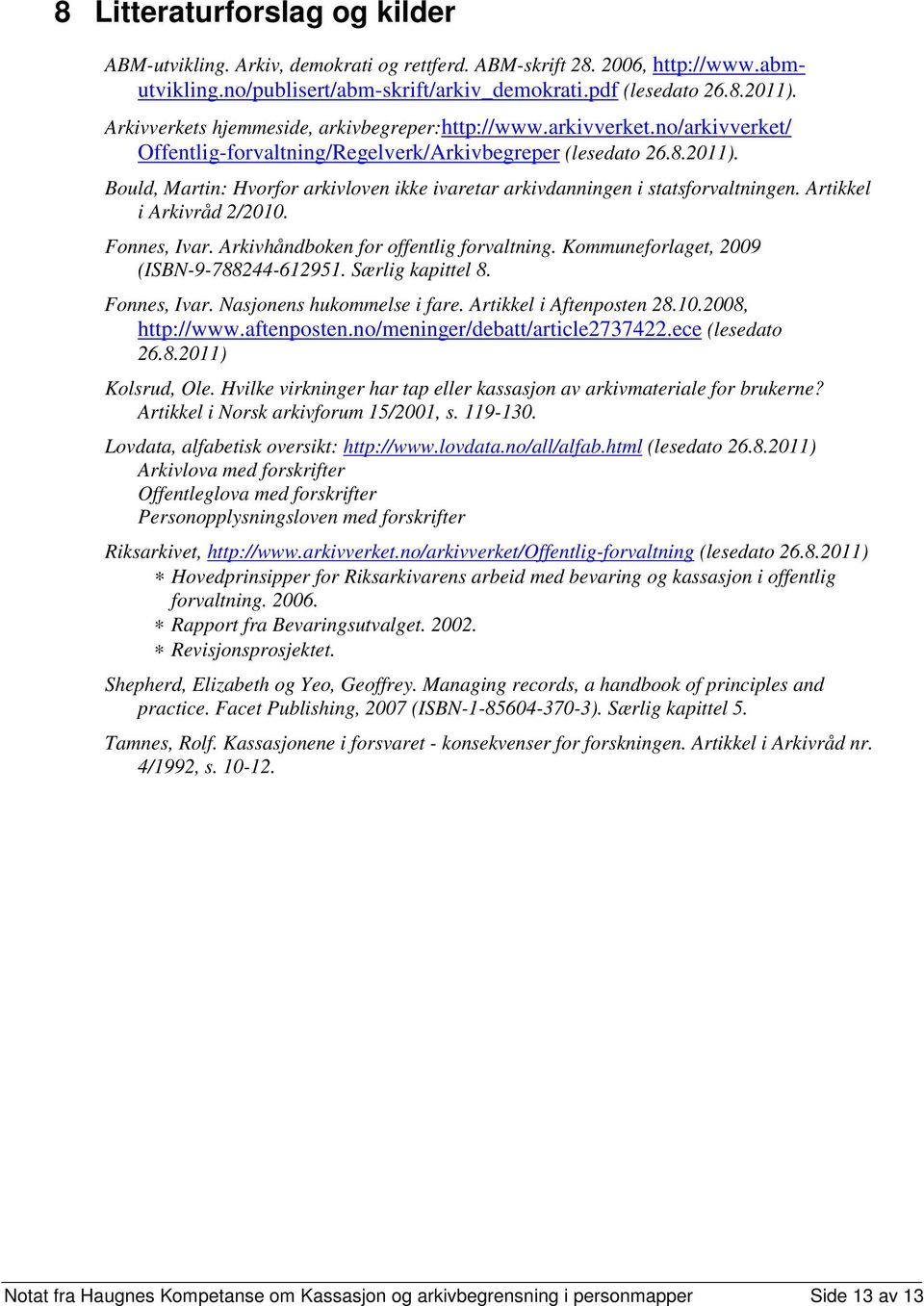 Bould, Martin: Hvorfor arkivloven ikke ivaretar arkivdanningen i statsforvaltningen. Artikkel i Arkivråd 2/2010. Fonnes, Ivar. Arkivhåndboken for offentlig forvaltning.