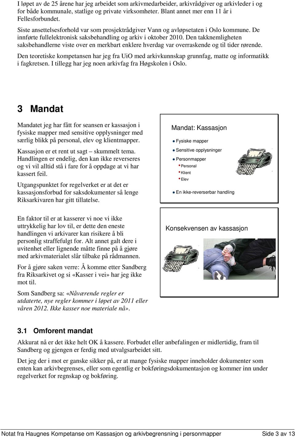 Den takknemligheten saksbehandlerne viste over en merkbart enklere hverdag var overraskende og til tider rørende.