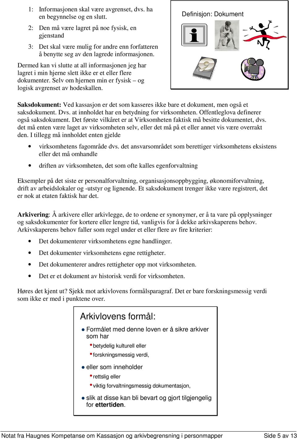 Dermed kan vi slutte at all informasjonen jeg har lagret i min hjerne slett ikke er et eller flere dokumenter. Selv om hjernen min er fysisk og logisk avgrenset av hodeskallen.