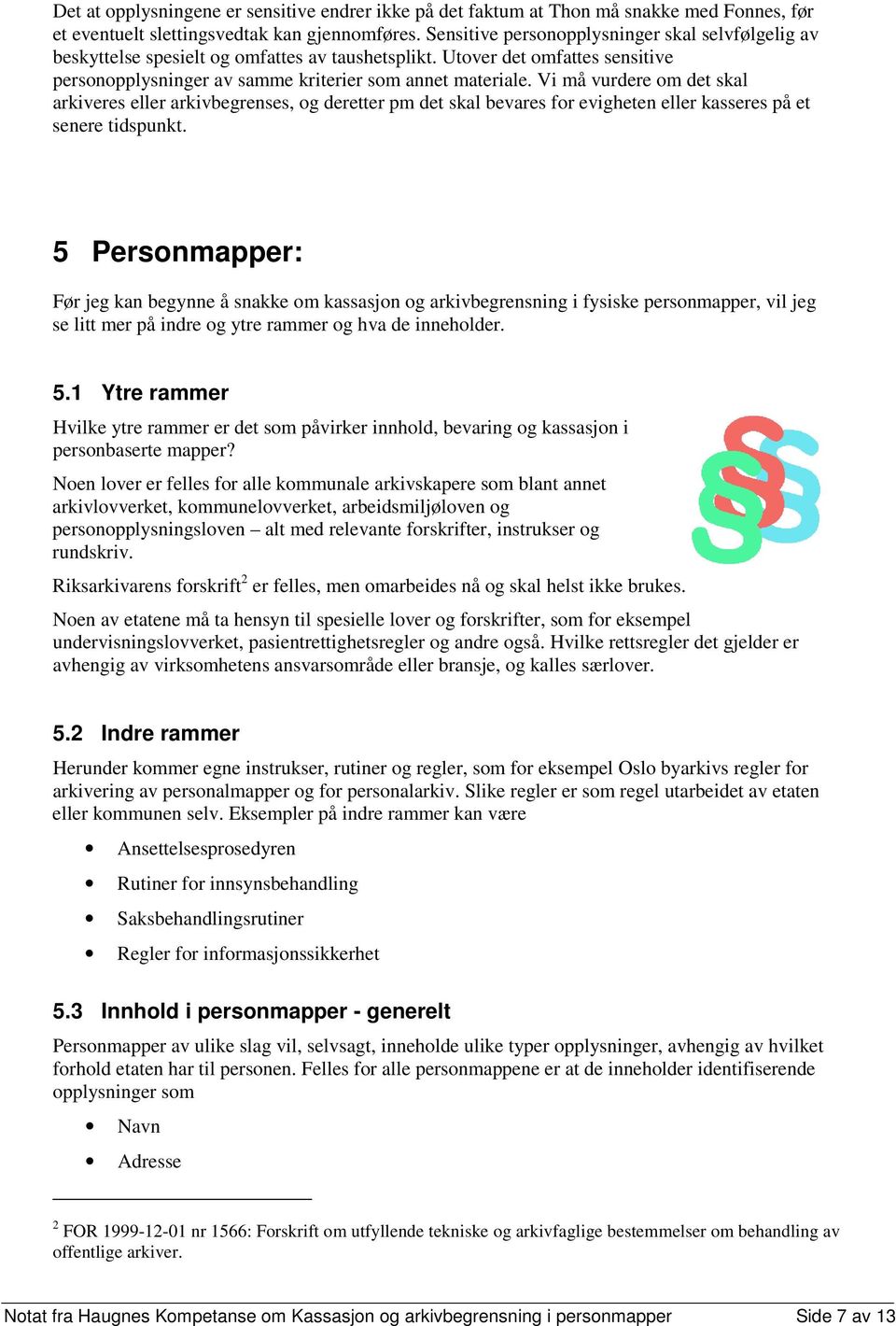 Vi må vurdere om det skal arkiveres eller arkivbegrenses, og deretter pm det skal bevares for evigheten eller kasseres på et senere tidspunkt.