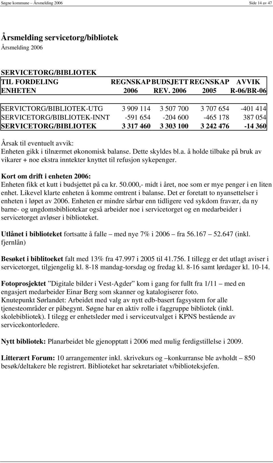 360 Årsak til eventuelt avvik: Enheten gikk i tilnærmet økonomisk balanse. Dette skyldes bl.a. å holde tilbake på bruk av vikarer + noe ekstra inntekter knyttet til refusjon sykepenger.