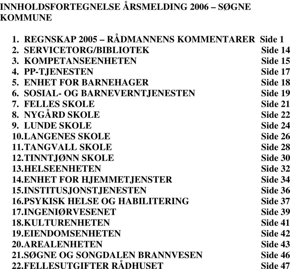 LANGENES SKOLE Side 26 11. TANGVALL SKOLE Side 28 12. TINNTJØNN SKOLE Side 30 13. HELSEENHETEN Side 32 14. ENHET FOR HJEMMETJENSTER Side 34 15. INSTITUSJONSTJENESTEN Side 36 16.