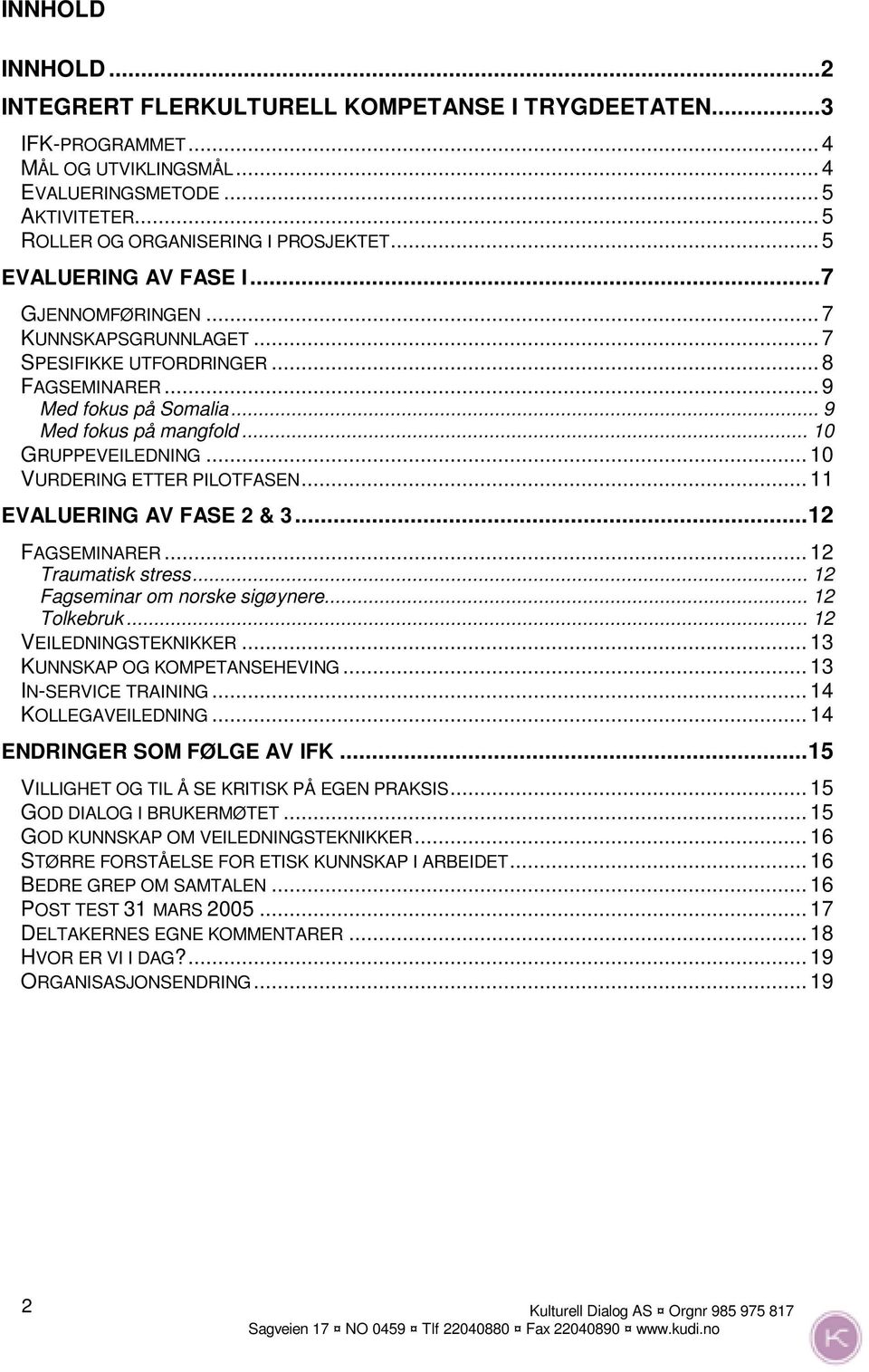 ..10 VURDERING ETTER PILOTFASEN...11 EVALUERING AV FASE 2 & 3...12 FAGSEMINARER...12 Traumatisk stress... 12 Fagseminar om norske sigøynere... 12 Tolkebruk... 12 VEILEDNINGSTEKNIKKER.