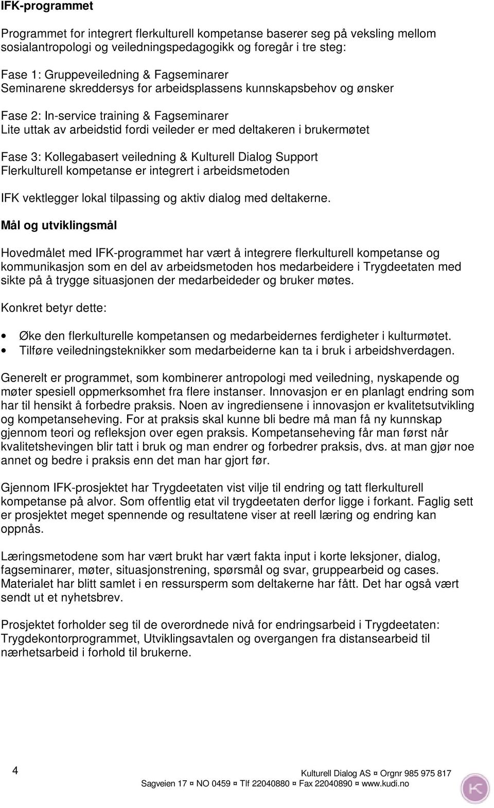 Fase 3: Kollegabasert veiledning & Kulturell Dialog Support Flerkulturell kompetanse er integrert i arbeidsmetoden IFK vektlegger lokal tilpassing og aktiv dialog med deltakerne.