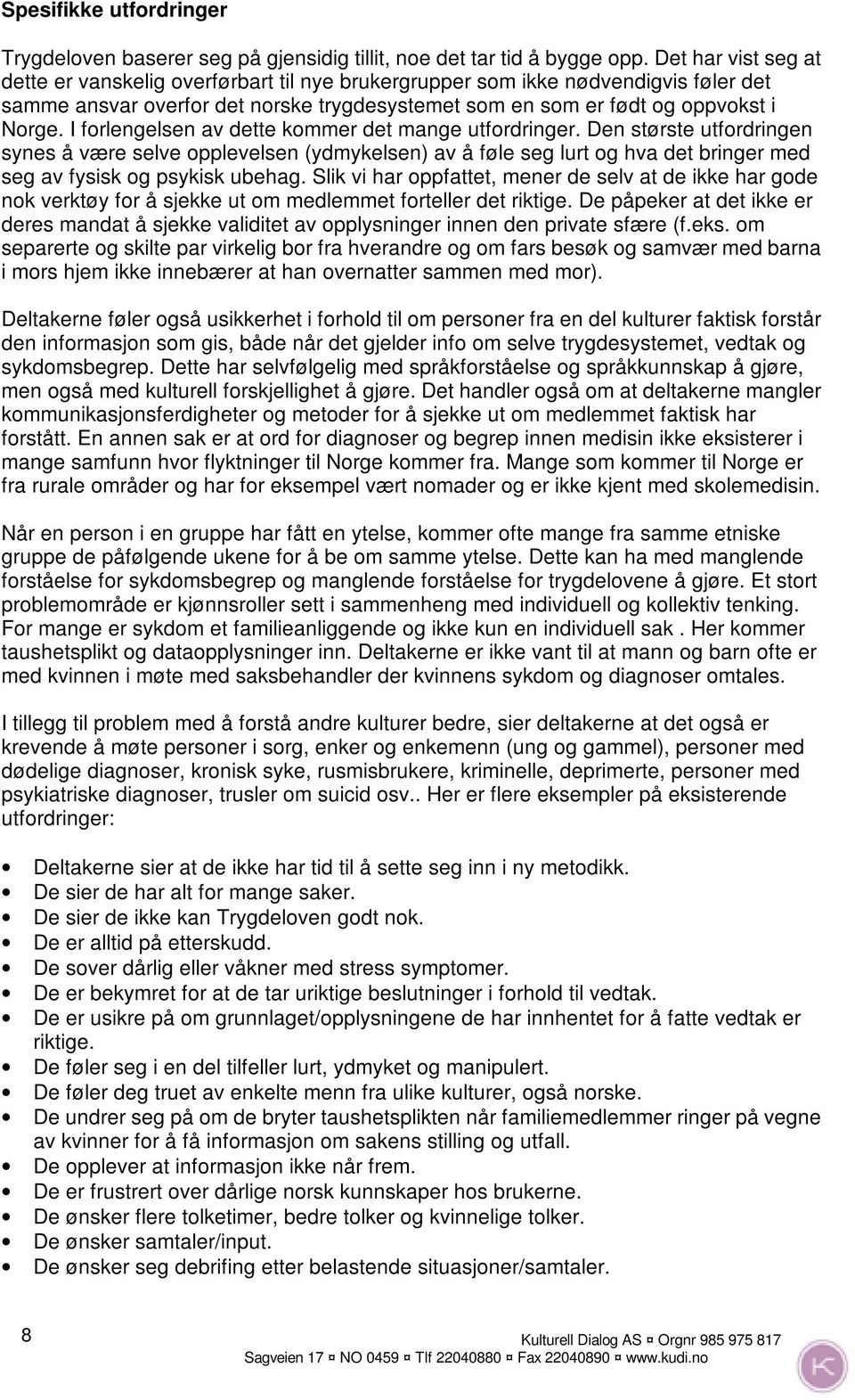 I forlengelsen av dette kommer det mange utfordringer. Den største utfordringen synes å være selve opplevelsen (ydmykelsen) av å føle seg lurt og hva det bringer med seg av fysisk og psykisk ubehag.