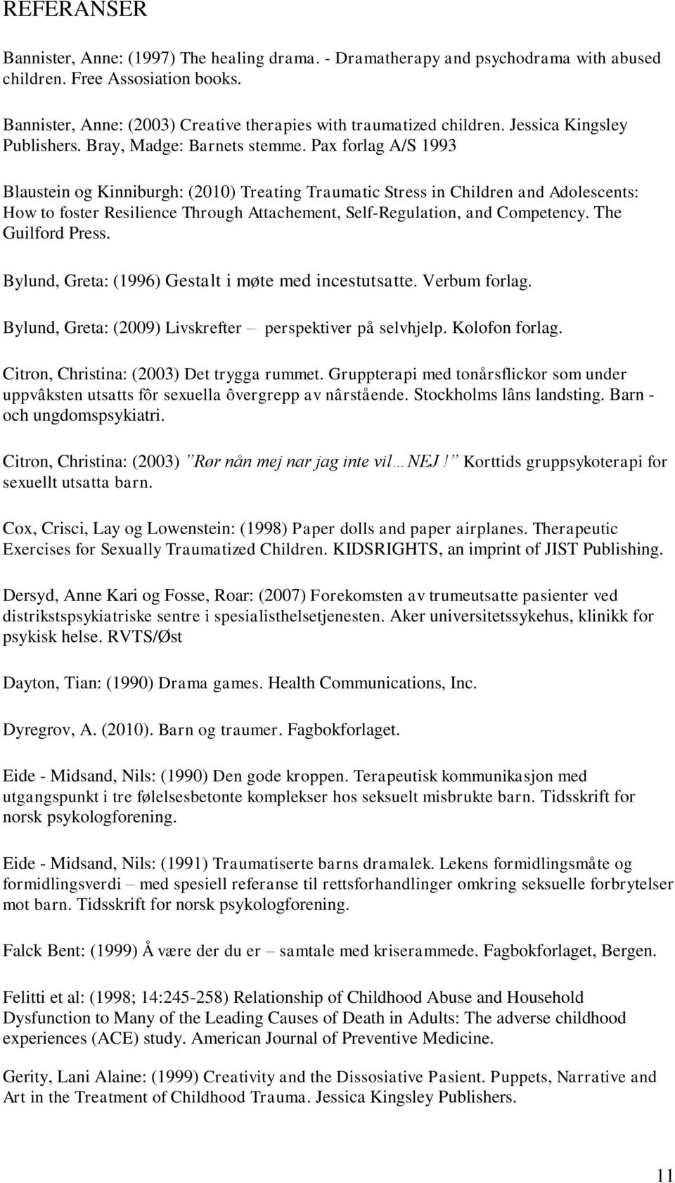 Pax forlag A/S 1993 Blaustein og Kinniburgh: (2010) Treating Traumatic Stress in Children and Adolescents: How to foster Resilience Through Attachement, Self-Regulation, and Competency.