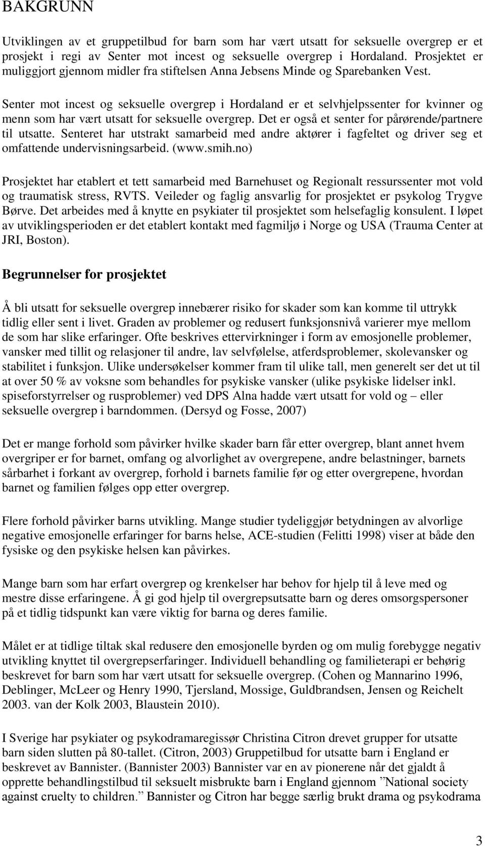 Senter mot incest og seksuelle overgrep i Hordaland er et selvhjelpssenter for kvinner og menn som har vært utsatt for seksuelle overgrep. Det er også et senter for pårørende/partnere til utsatte.