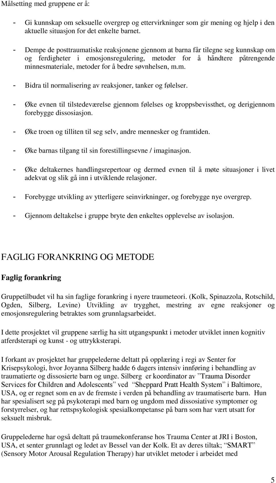 søvnhelsen, m.m. - Bidra til normalisering av reaksjoner, tanker og følelser. - Øke evnen til tilstedeværelse gjennom følelses og kroppsbevissthet, og derigjennom forebygge dissosiasjon.