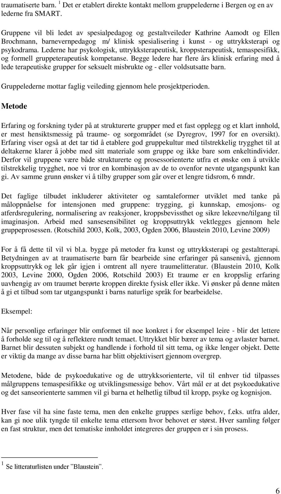 Lederne har psykologisk, uttrykksterapeutisk, kroppsterapeutisk, temaspesifikk, og formell gruppeterapeutisk kompetanse.