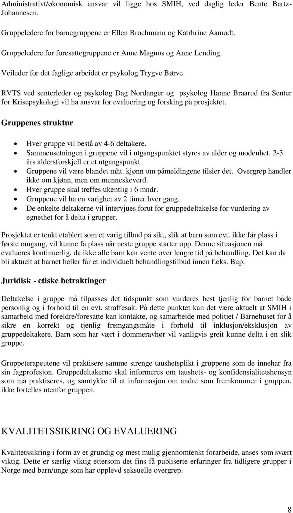 RVTS ved senterleder og psykolog Dag Nordanger og psykolog Hanne Braarud fra Senter for Krisepsykologi vil ha ansvar for evaluering og forsking på prosjektet.