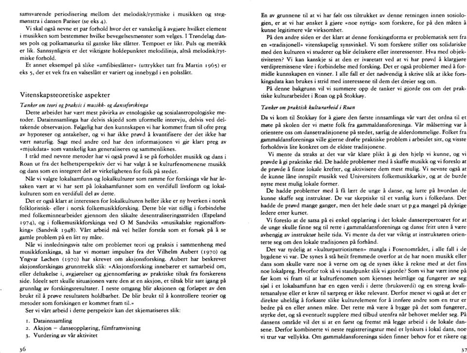 I Trondelag danses pols og polkamasurka til ganske like slåtter. Tempoet er likt. Puls og metrikk er lik. Sannsynligvis er det viktigste holdepunktet melodilin ja, altså melodisk/rytmiske forhold.